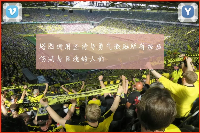 塔图姆用坚持与勇气激励所有经历伤病与困境的人们