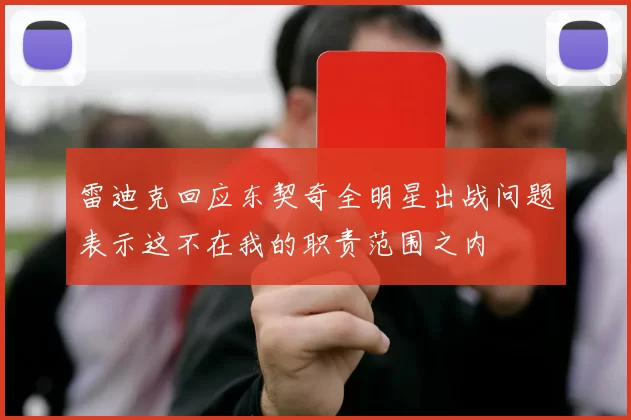 雷迪克回应东契奇全明星出战问题表示这不在我的职责范围之内